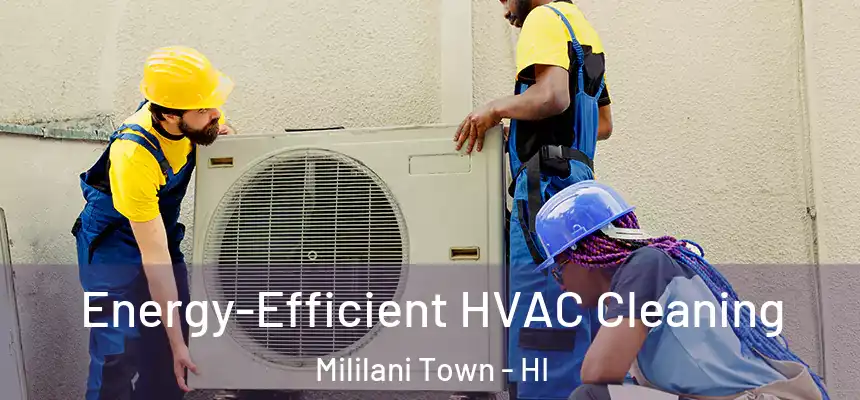  Energy-Efficient HVAC Cleaning Mililani Town - HI