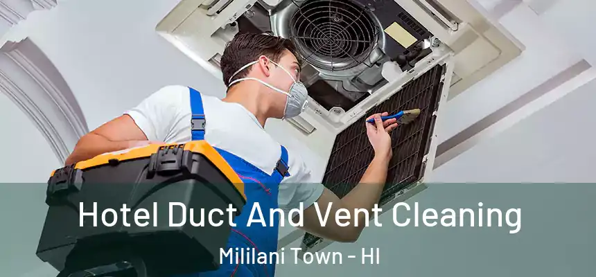 Hotel Duct And Vent Cleaning Mililani Town - HI