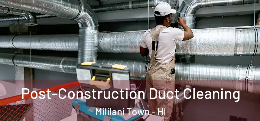  Post-Construction Duct Cleaning Mililani Town - HI
