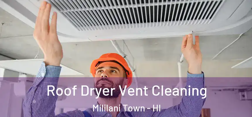 Roof Dryer Vent Cleaning Mililani Town - HI
